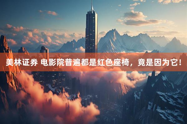 美林证券 电影院普遍都是红色座椅，竟是因为它！